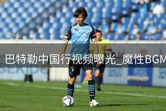 巴特勒中国行视频曝光 魔性BGM引网友热议