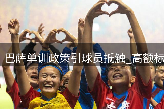 巴萨单训政策引球员抵触 高额标价成转会绊脚石