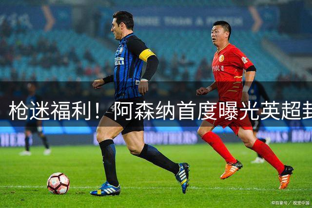枪迷福利！阿森纳首度曝光英超封王赛季完整纪录片